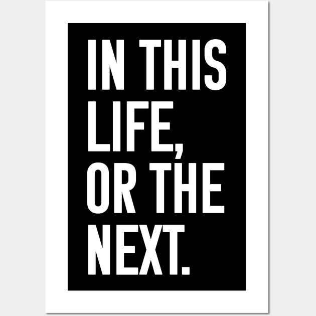 In this life or the next (white text) Wall Art by Queerdelion